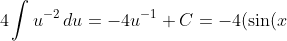 4\int u^{-2}\,du=-4u^{-1}+C=-4(\sin(x))^{-1}+C=-4\csc(x)+C
